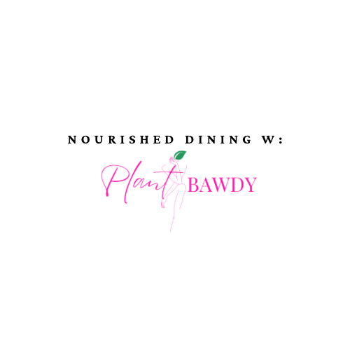 Nourished Dining w/ Plantbawdy