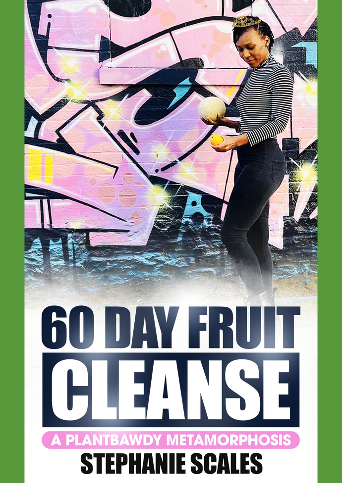 60 Day Fruit Cleanse: A Plantbawdy Metamorphosis